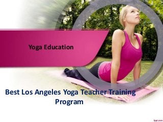 Best Los Angeles Yoga Teacher Training
Program
Yoga Education
 