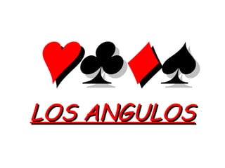 ♥ ♣ ♦ ♠ LOS ANGULOS 