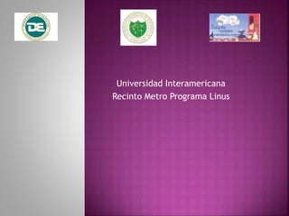 Universidad Interamericana
Recinto Metro Programa Linus
 