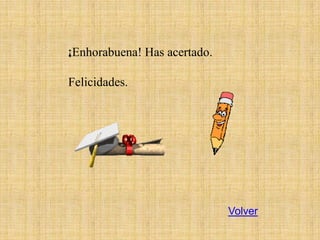 ¡Enhorabuena! Has acertado.

Felicidades.




                              Volver
 