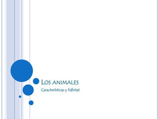 LOS ANIMALES
Características y hábitat
 