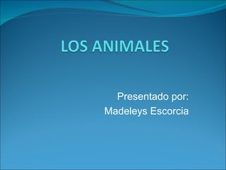 Presentado por:
Madeleys Escorcia
 