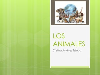 LOS
ANIMALES
Cristina Jiménez Tejada
 