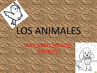 LOS ANIMALES
ANA ISABEL PALACIO
RESTREPO
 