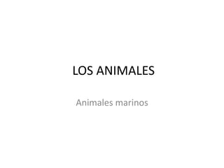 LOS ANIMALES
Animales marinos
 