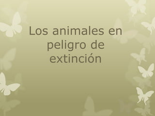 Los animales en
peligro de
extinción
 