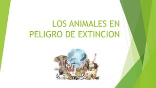 LOS ANIMALES EN
PELIGRO DE EXTINCION
 