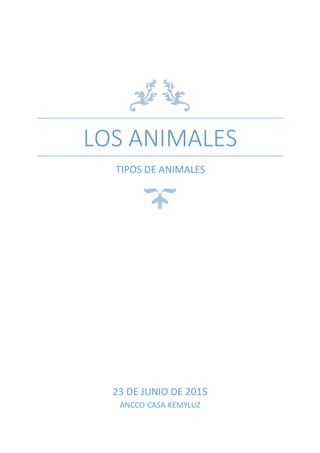 LOS ANIMALES
TIPOS DE ANIMALES
23 DE JUNIO DE 2015
ANCCO CASA KEMYLUZ
 