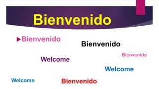 Bienvenido
Bienvenido
Bienvenido
Bienvenido
Welcome
Welcome
Bienvenido
Welcome
 