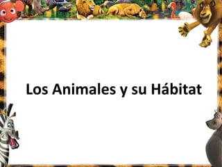 Los Animales y su Hábitat
 