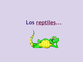                                             Los   reptiles ...                         