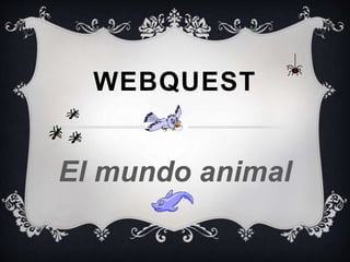 WEBQUEST
El mundo animal
 