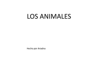 LOS ANIMALES
Hecho por Ariadna
 