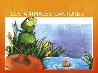 LOS ANIMALES CANTORES
 