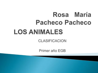 LOS ANIMALES 
CLASIFICACION 
Primer año EGB 
 