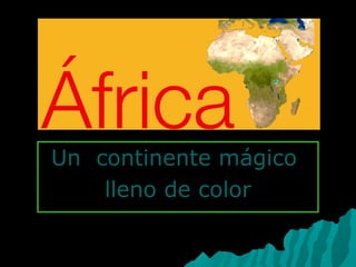 Un continente mágicoUn continente mágico
lleno de colorlleno de color
 
