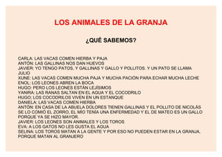LOS ANIMALES DE LA GRANJA
¿QUÉ SABEMOS?
CARLA: LAS VACAS COMEN HIERBA Y PAJA
ANTÓN: LAS GALLINAS NOS DAN HUEVOS
JAVIER: YO...