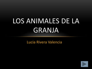Lucia Rivera Valencia
LOS ANIMALES DE LA
GRANJA
 