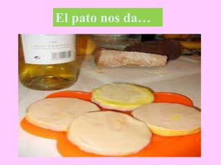El pato nos da…
 
