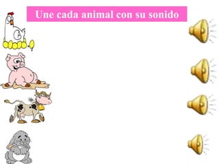 Une cada animal con su sonido
 