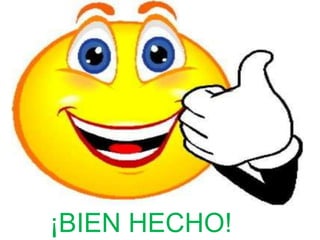 ¡BIEN HECHO!
 