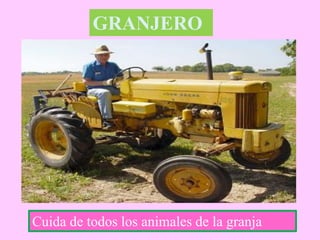 GRANJERO
Cuida de todos los animales de la granja
 