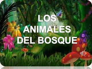 LOS ANIMALES DEL BOSQUE
1
1
 
