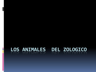 LOS ANIMALES  DEL ZOLOGICO 