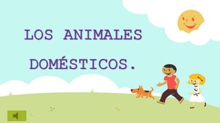 LOS ANIMALES
DOMÉSTICOS.
 