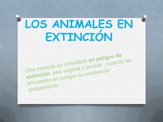 LOS ANIMALES EN
   EXTINCIÓN
 