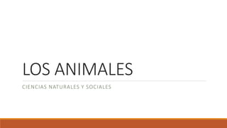 LOS ANIMALES
CIENCIAS NATURALES Y SOCIALES
 