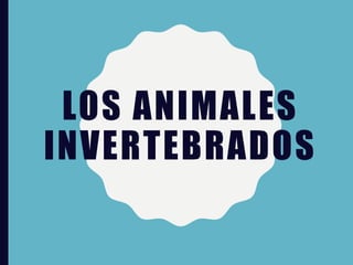 LOS ANIMALES
INVERTEBRADOS
 