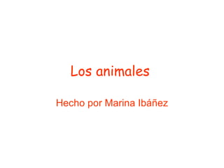 Los animales   Hecho por Marina Ibáñez 