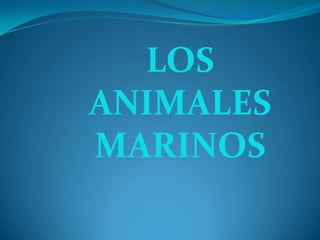 LOS
ANIMALES
MARINOS

 