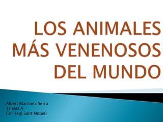 LOS ANIMALES MÁS VENENOSOS DEL MUNDO Albert Martínez Serra                                 1r ESO A Col·legi Sant Miquel 