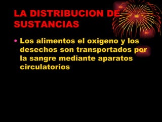 LA DISTRIBUCION DE SUSTANCIAS Los alimentos el oxigeno y los desechos son transportados por la sangre mediante aparatos circulatorios  