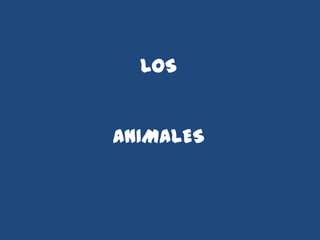 LOS


ANIMALES
 