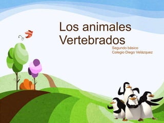 Los animales
VertebradosSegundo básico
Colegio Diego Velázquez
 