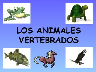 LOS ANIMALES
 VERTEBRADOS
 
