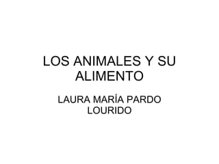 LOS ANIMALES Y SU ALIMENTO LAURA MARÍA PARDO LOURIDO 