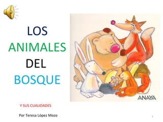 LOS
ANIMALES
  DEL
 BOSQUE
 Y SUS CUALIDADES

 Por Teresa López Mozo   1
 