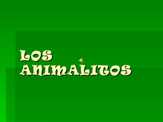 LOS
ANIMALITOS
 