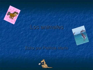 Los animalesLos animales
Echo por Patricia MarínEcho por Patricia Marín
 
