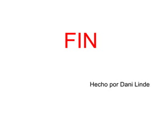 FIN
Hecho por Dani Linde
 