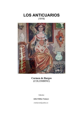 LOS ANTICUARIOS
(1919)
Carmen de Burgos
(COLOMBINE)
Edición:
Julio Pollino Tamayo
cinelacion@yahoo.es
 