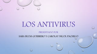 LOS ANTIVIRUS
PRESENTADO POR:
SARA BLUM GUERRERO Y CAROLAY NICOL PACHECO
 