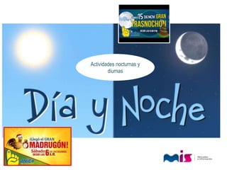 Actividades nocturnas y
diurnas
 