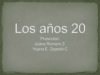 Los años 20Presentan:Juana Romero Z.Yoana E. Zepeda C 