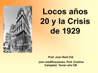 Prof. Juan Raúl Cid
(con modificaciones, Prof. Cristina
Campelo) Tercer año CB
Locos años
20 y la Crisis
de 1929
 