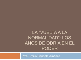 LA “VUELTA A LA
NORMALIDAD”: LOS
AÑOS DE ODRÍA EN EL
PODER
Prof. Emilio Candela Jiménez
 